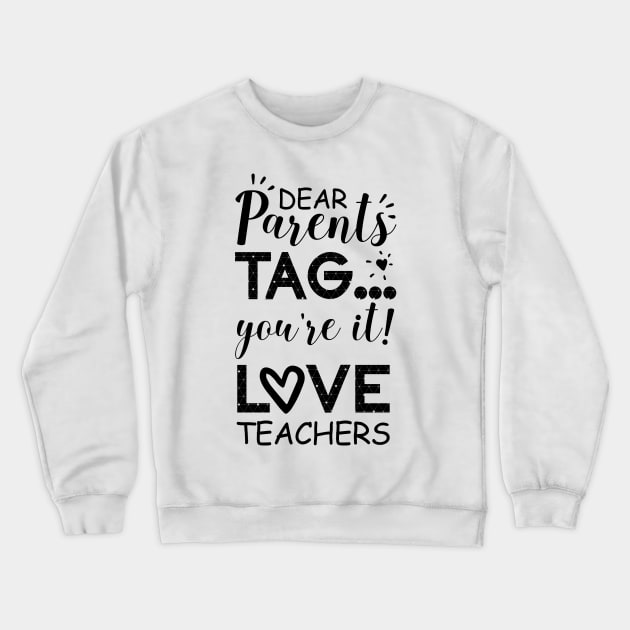 Dear Parents Tag You're It Love Teachers Crewneck Sweatshirt by CMDesign